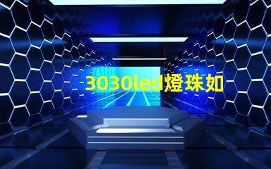 3030led燈珠如何 3030LED燈珠